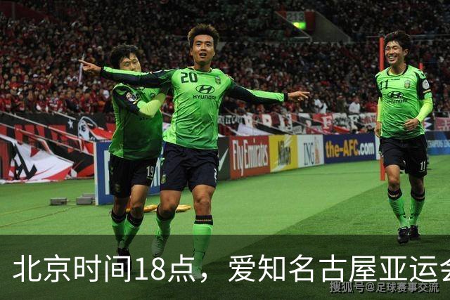北京时间18点，爱知名古屋亚运会男足B组首轮在刈谷体育场开